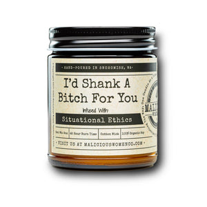 I'd Shank A Bitch For You - Infused With Situation Ethics